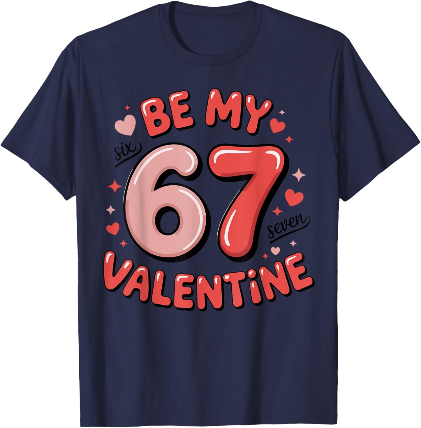 Be My Six Seven Valentine Cool Valentine’s Day 67 Meme T-Shirt - T-Shirt | Navy