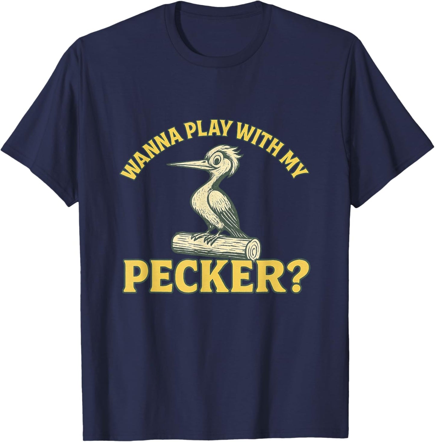 Wanna Play with My Pecker Funny Dirty Raunchy Meme NSFW Joke T-Shirt - T-Shirt | Navy