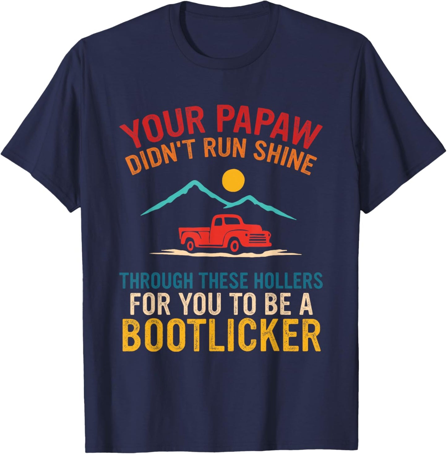 Your Papaw, Didn't Run Shine, Through These Hollers T-Shirt - T-Shirt | Navy