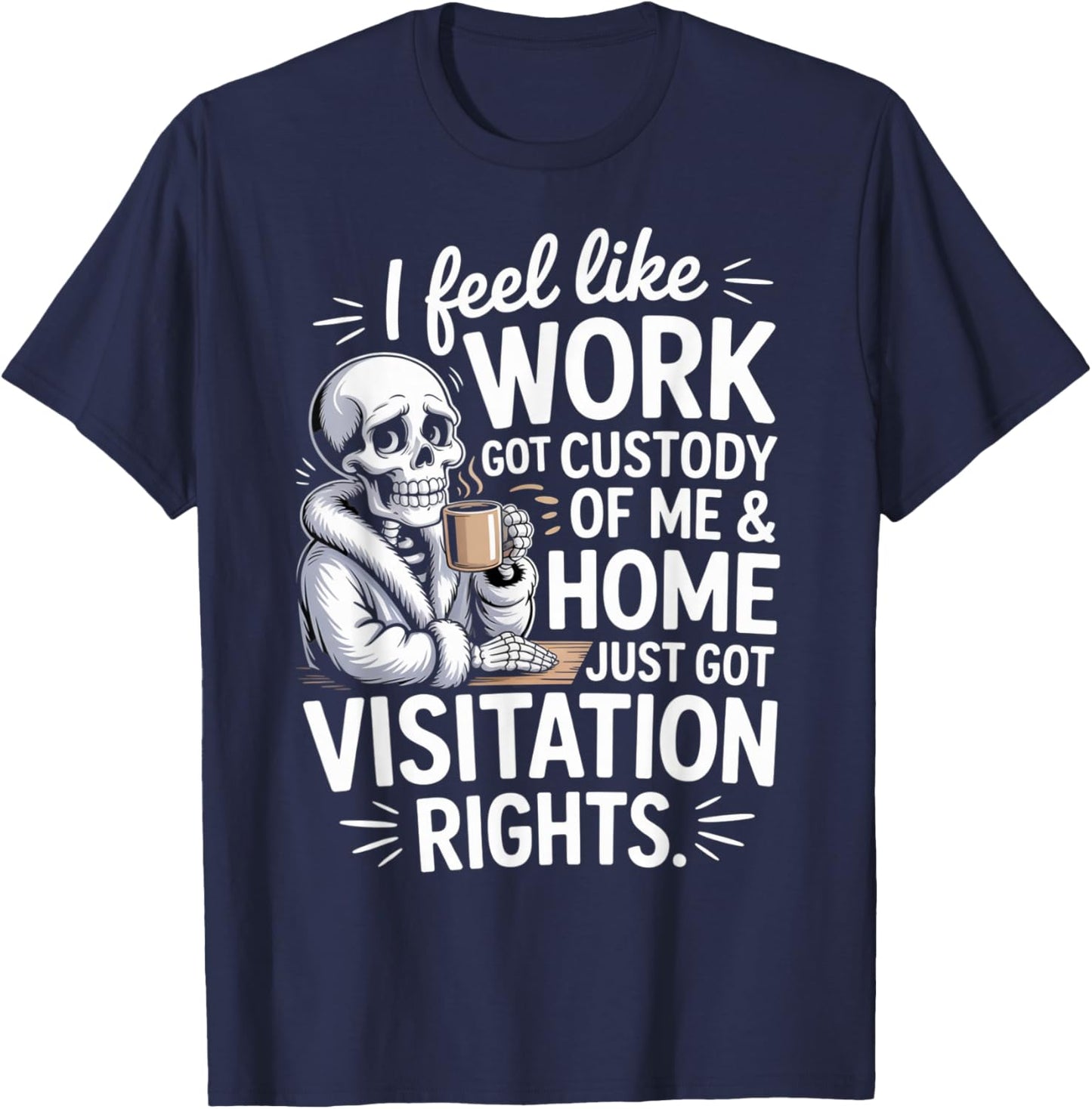 I Feel Like Work Got Custody of Me and Home T-Shirt - T-Shirt | Navy
