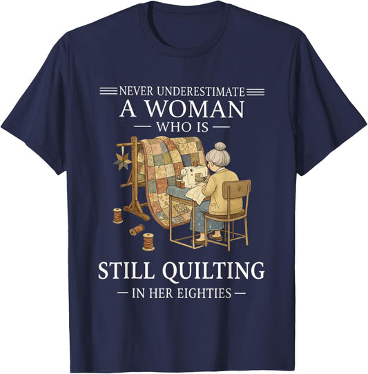 Never Undrestimate A Woman Who is Still Quilting in Eighties T-Shirt - T-Shirt | Navy
