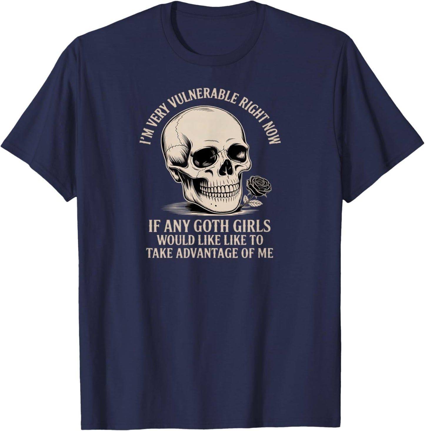 Im Very Vulnerable Rn If Any Goth Girls Take Advantage of Me T-Shirt - T-Shirt | Navy