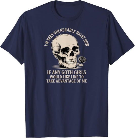 Im Very Vulnerable Rn If Any Goth Girls Take Advantage of Me T-Shirt - T-Shirt | Navy