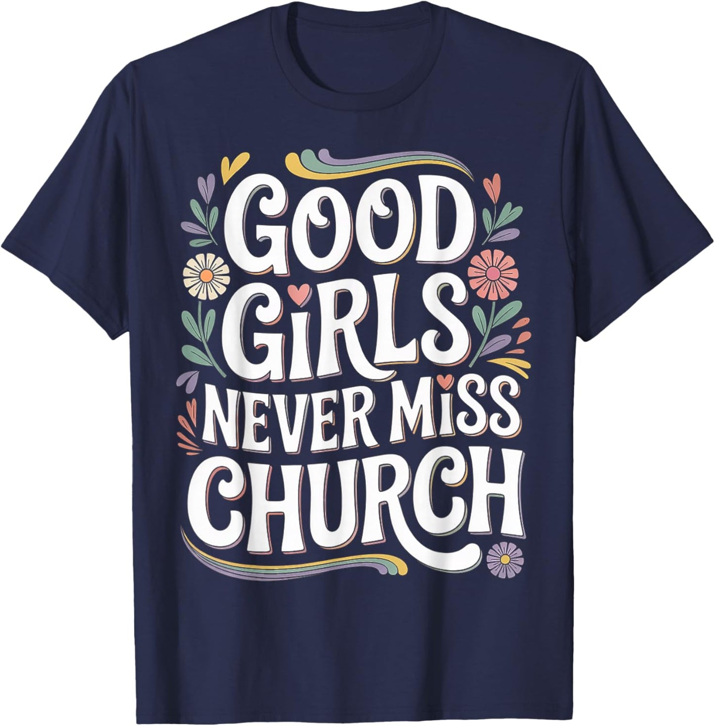 Good Girls Never Miss Church Faith Worship Humor T-Shirt - T-Shirt | Navy