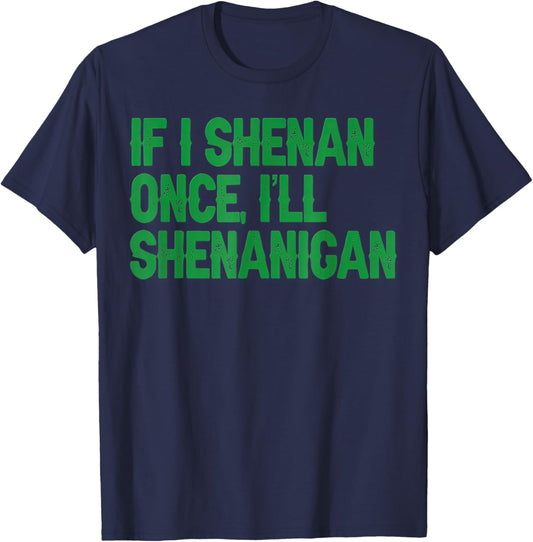 If I Shenan Once I’ll Shenanigan, Sarcastic Patricks Day T-Shirt - T-Shirt | Navy