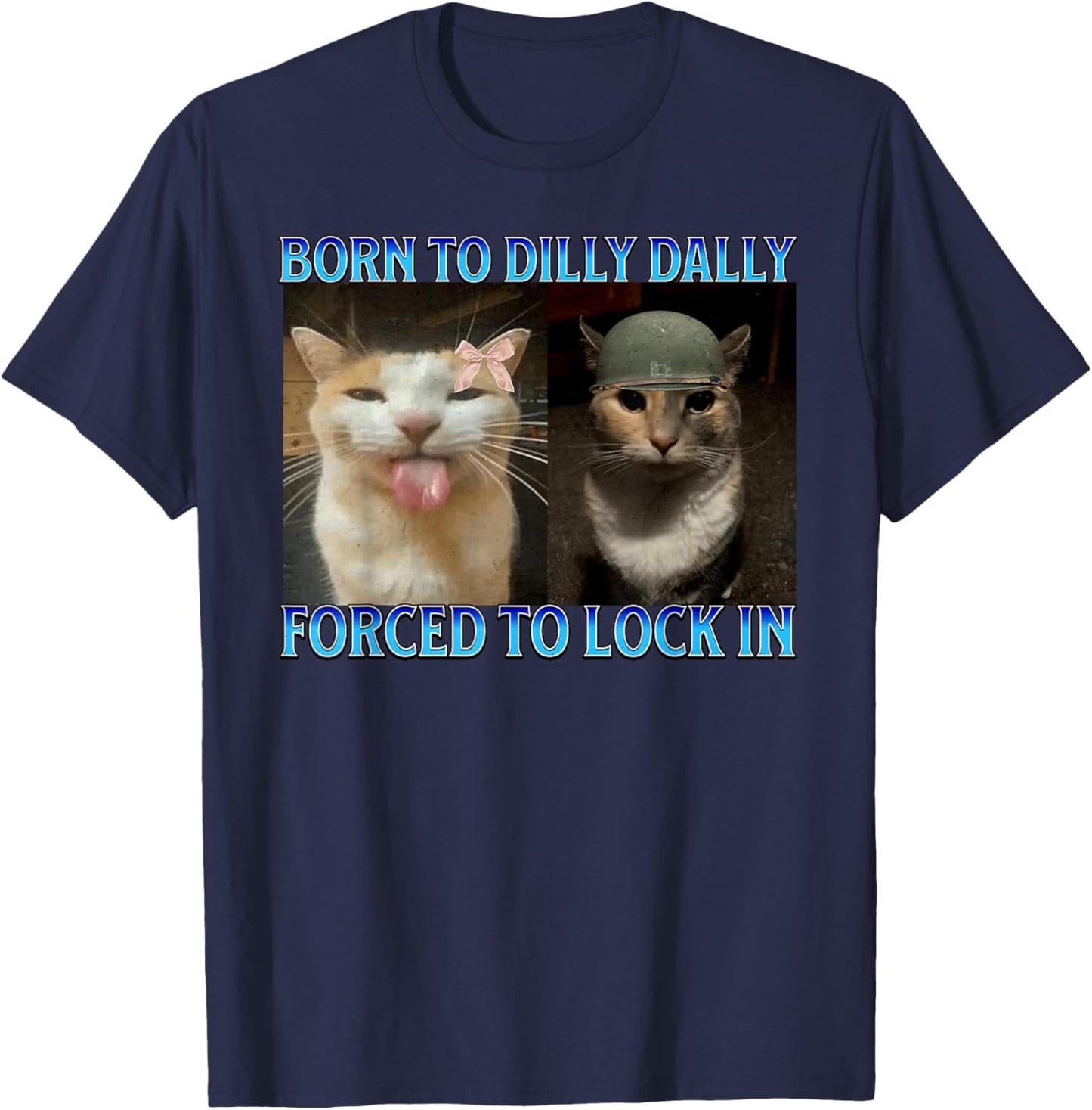Born to Dilly Dally Forced to Lock in Funny Cat Meme T-Shirt - T-Shirt | Navy