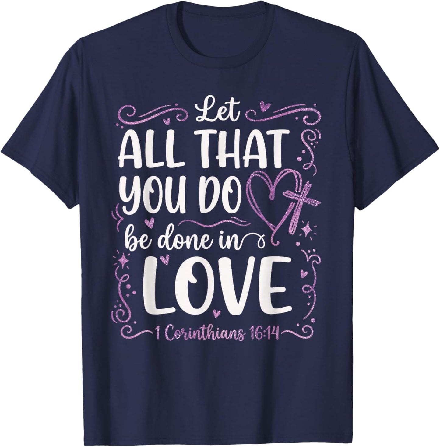 Let All That You Do Be Done in Love 1 Corinthians 16:14 T-Shirt - T-Shirt | Navy