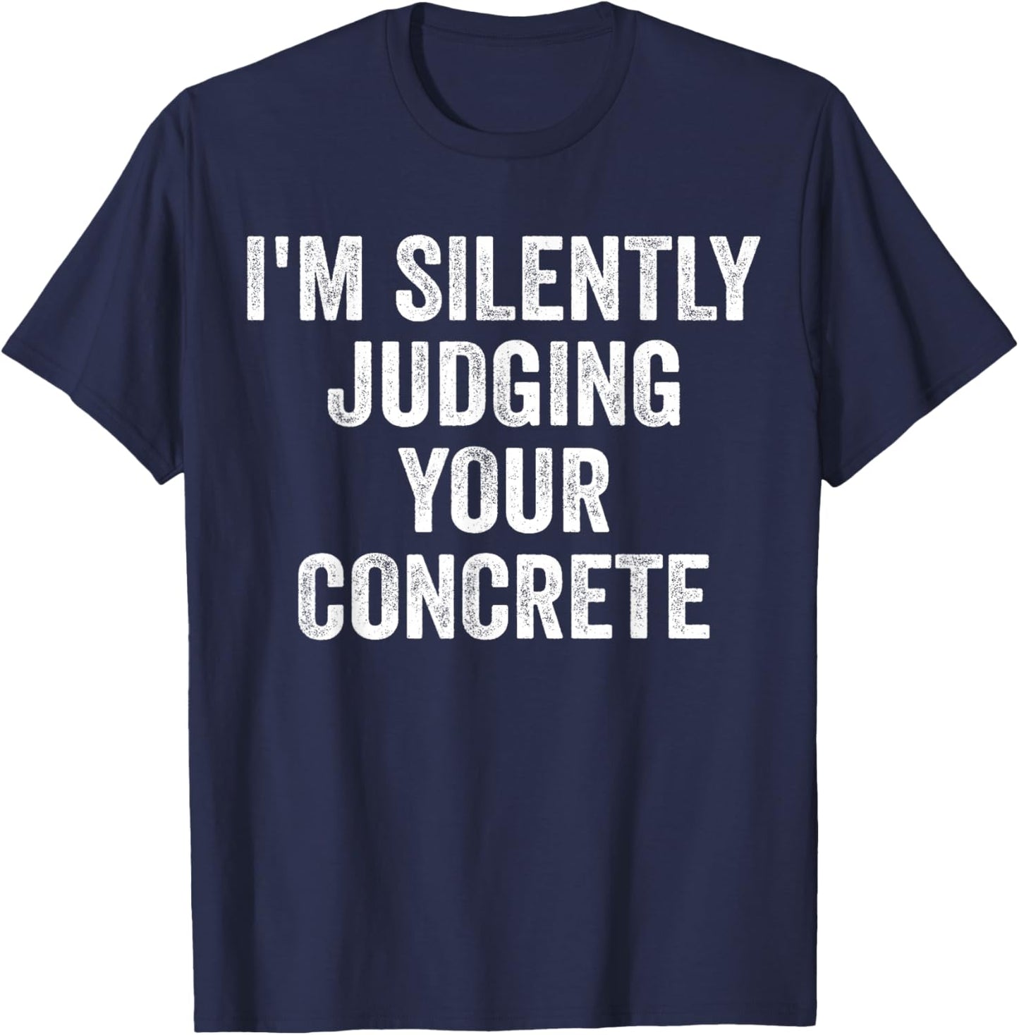 I'm Silently Judging Your Concrete Funny Concrete Worker T-Shirt - T-Shirt | Navy