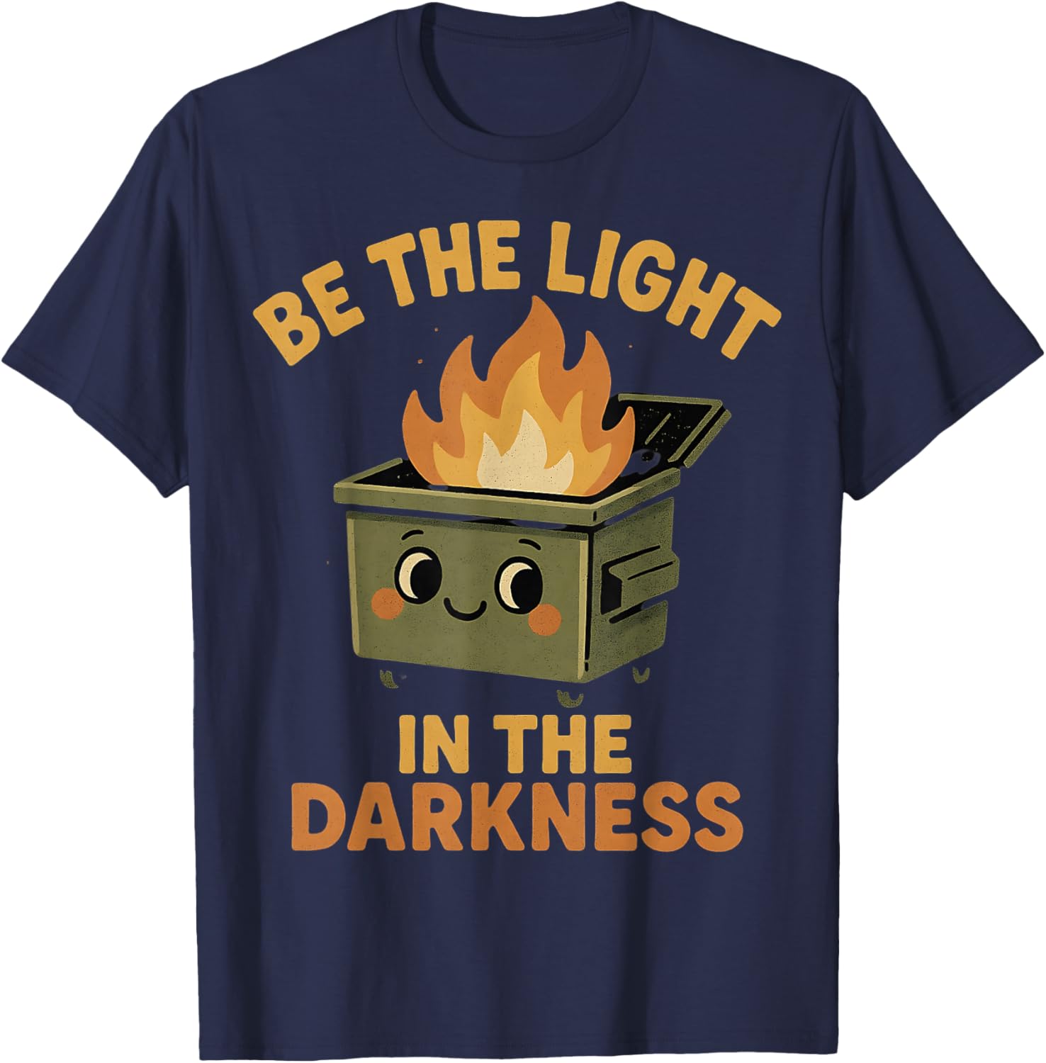 Be Light in The Darkness Funny Ironic Dumpster Fire Graphic T-Shirt - T-Shirt | Navy