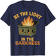 Be Light in The Darkness Funny Ironic Dumpster Fire Graphic T-Shirt - T-Shirt | Navy