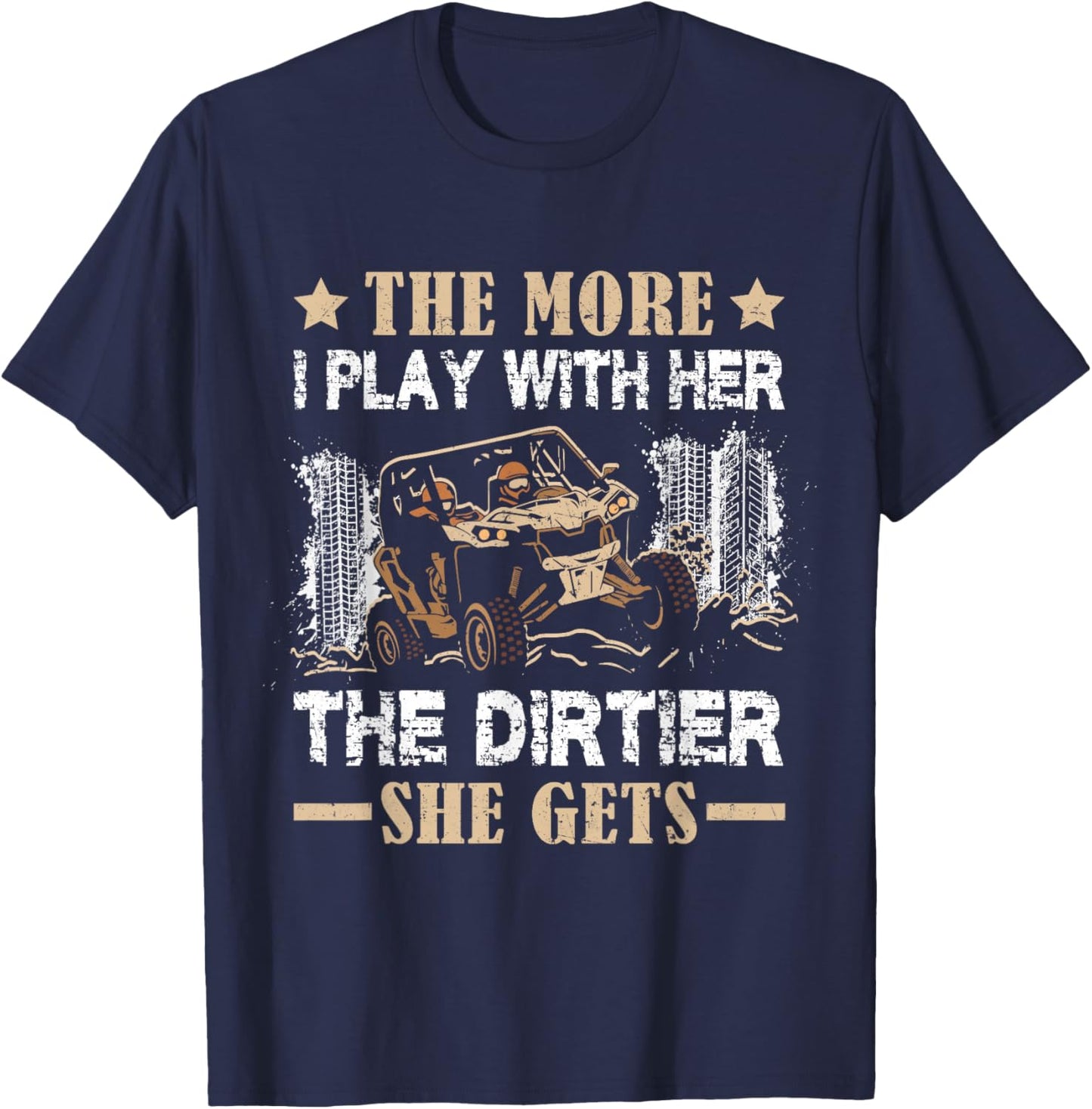 SXS UTV The More I Play with Her The Dirtier She Gets T-Shirt - T-Shirt | Navy