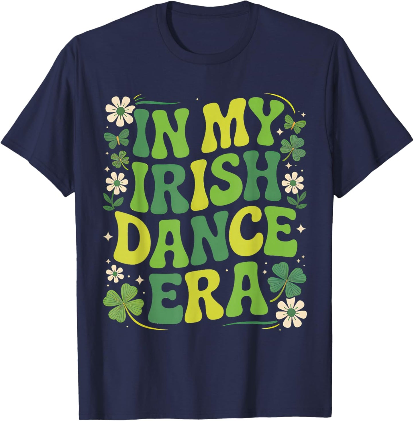 in My Irish Dance Era St Patricks Day Girls Women Kids Irish T-Shirt - T-Shirt | Navy