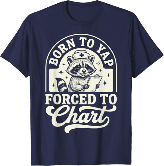 Born to Yap Forced to Chart Nurse T-Shirt - T-Shirt | Navy