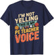 I'm Not Yelling This is My PE Teacher Voice T-Shirt - T-Shirt | Navy