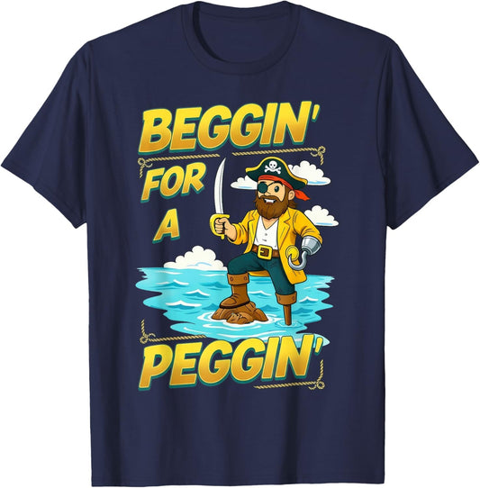 Beggin' for A Peggin' Funny Pirate Offensive Inappropriate T-Shirt - T-Shirt | Navy