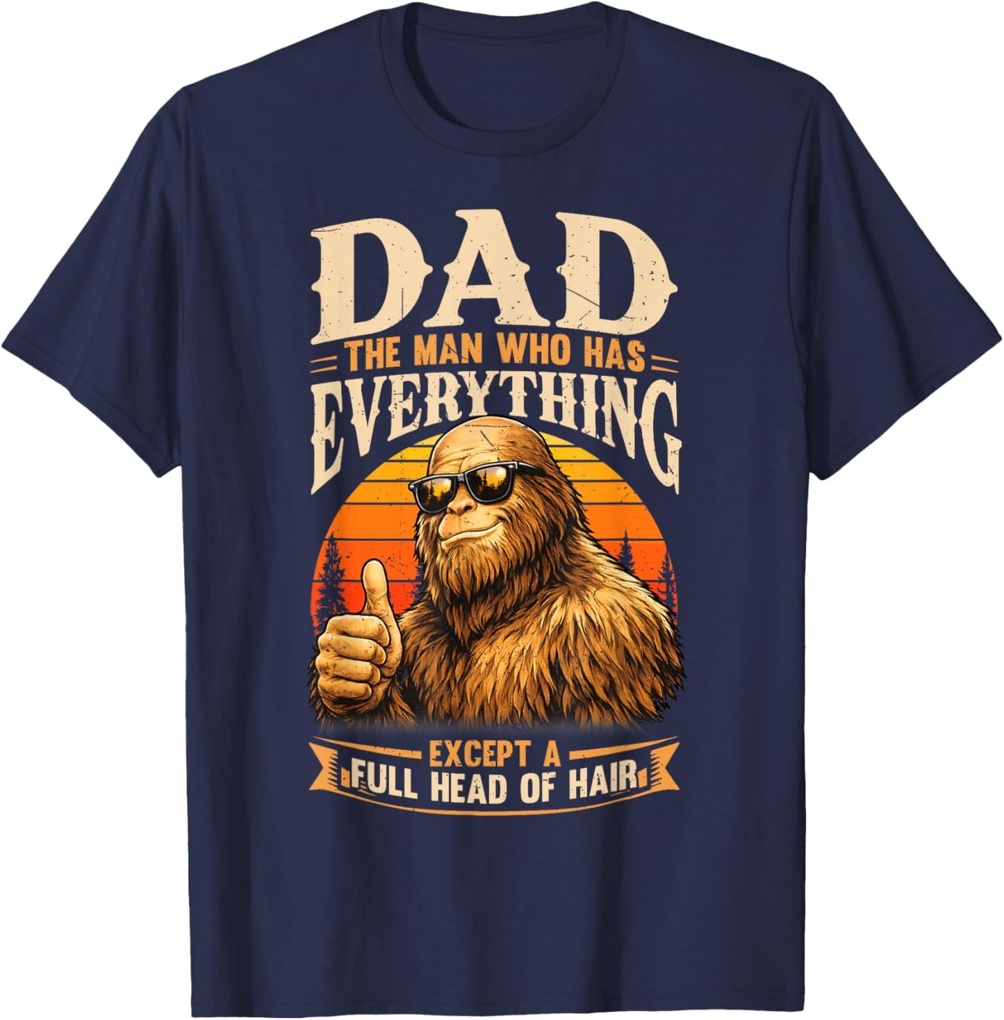 Dad The Man Who Has Everything Bald Sasquatch No Hair Papa T-Shirt - T-Shirt | Navy