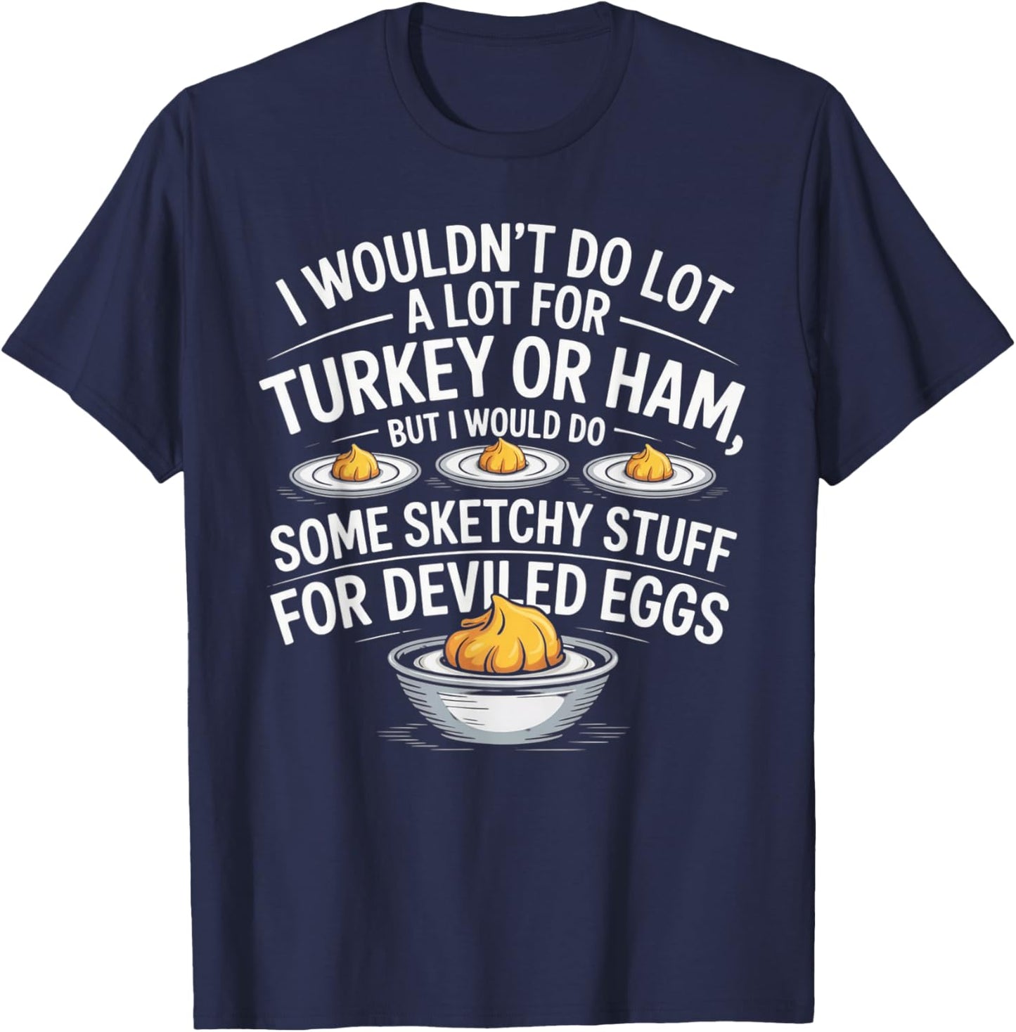 I Wouldn't Do A Lot for Turkey Or Ham But I Would Do Sketchy T-Shirt - T-Shirt | Navy