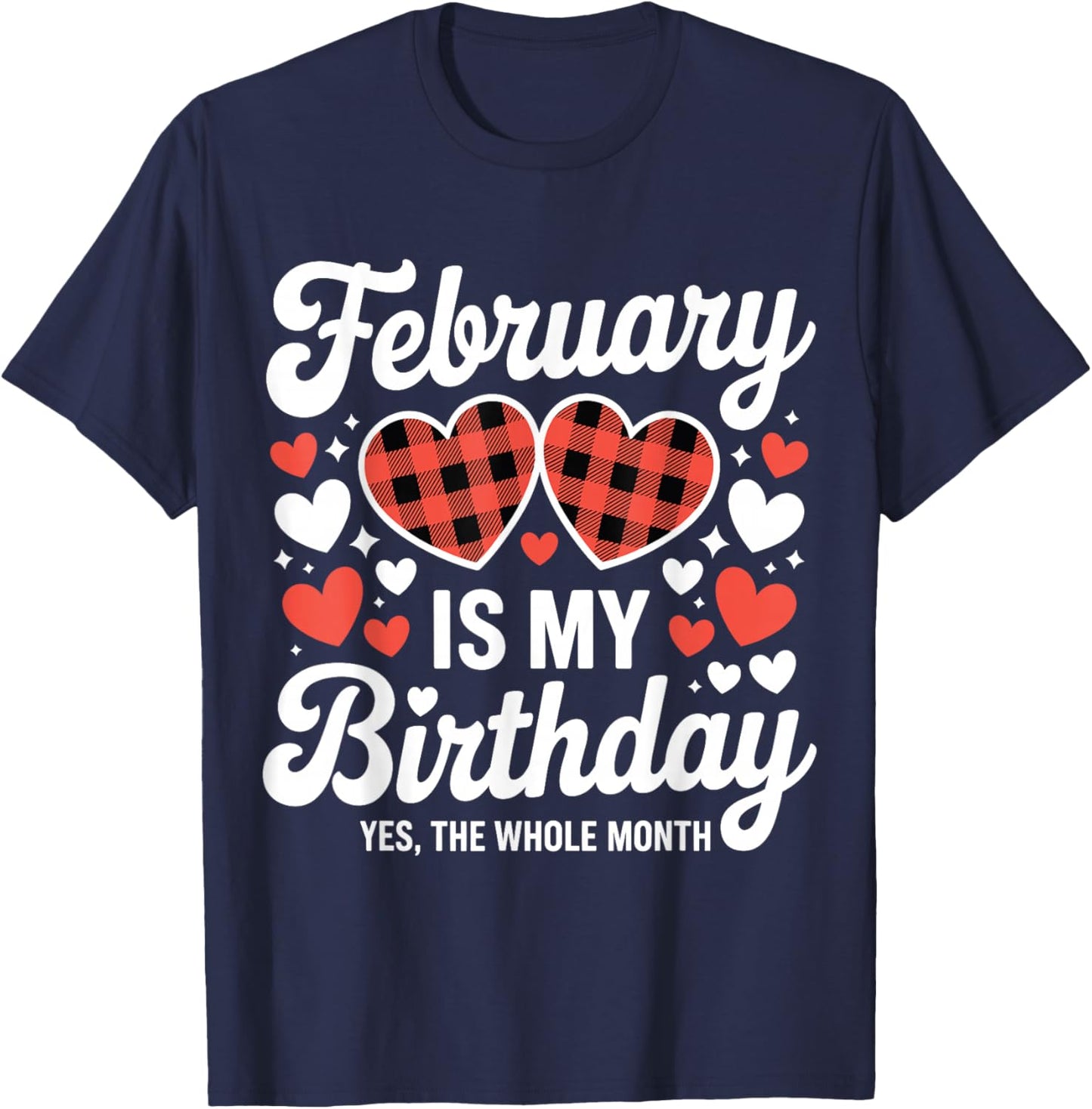 February is My Birthday Yes The Whole Month Valentine Day T-Shirt - T-Shirt | Navy