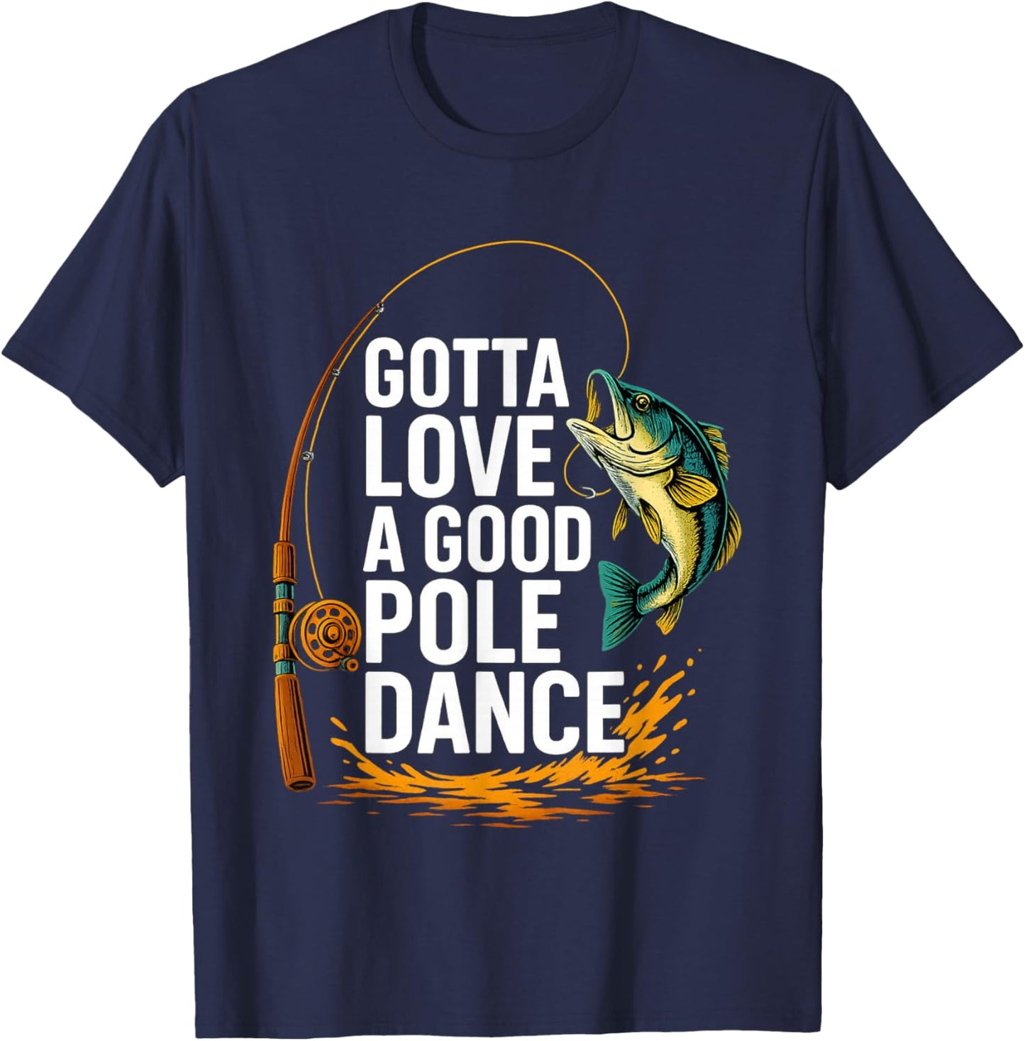 Gotta Love A Good Pole Dance, Fishermen Fishing Fish Angler T-Shirt - T-Shirt | Navy