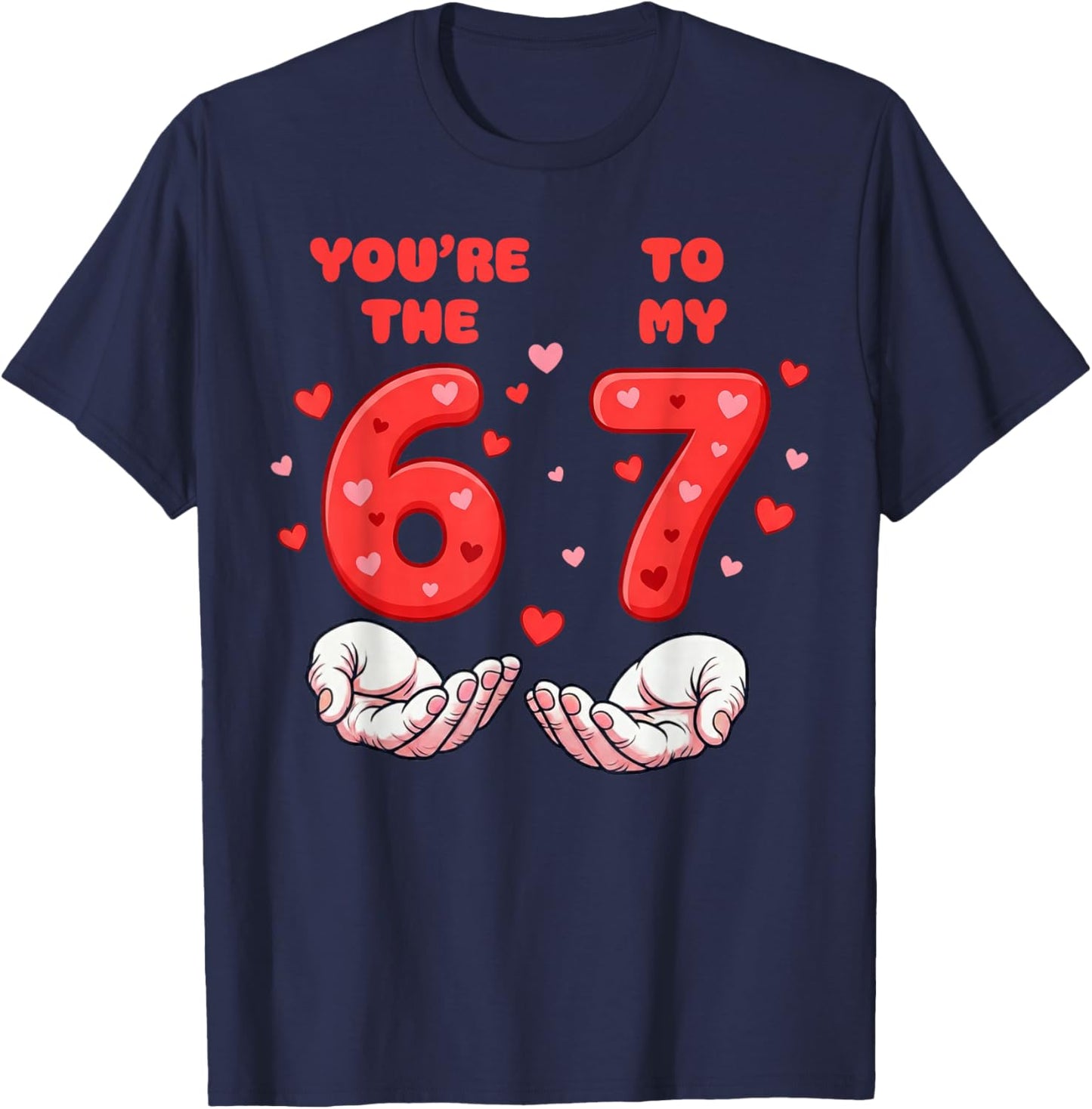 You’re The 6 to My 7 Valentine’s Day Six Seven 67 Meme Hands T-Shirt - T-Shirt | Navy
