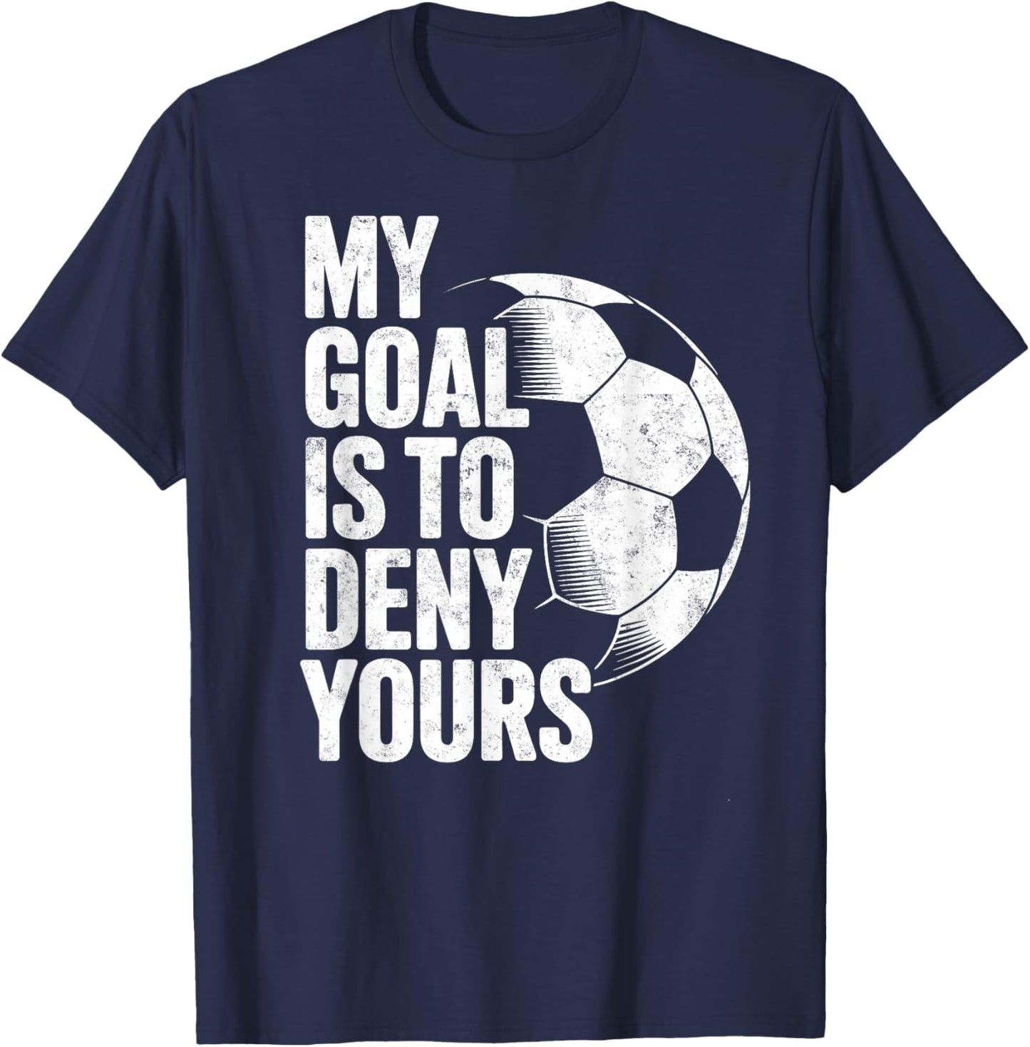 My Goal is to Deny Yours Soccer Goalie Goalkeeper Player T-Shirt - T-Shirt | Navy