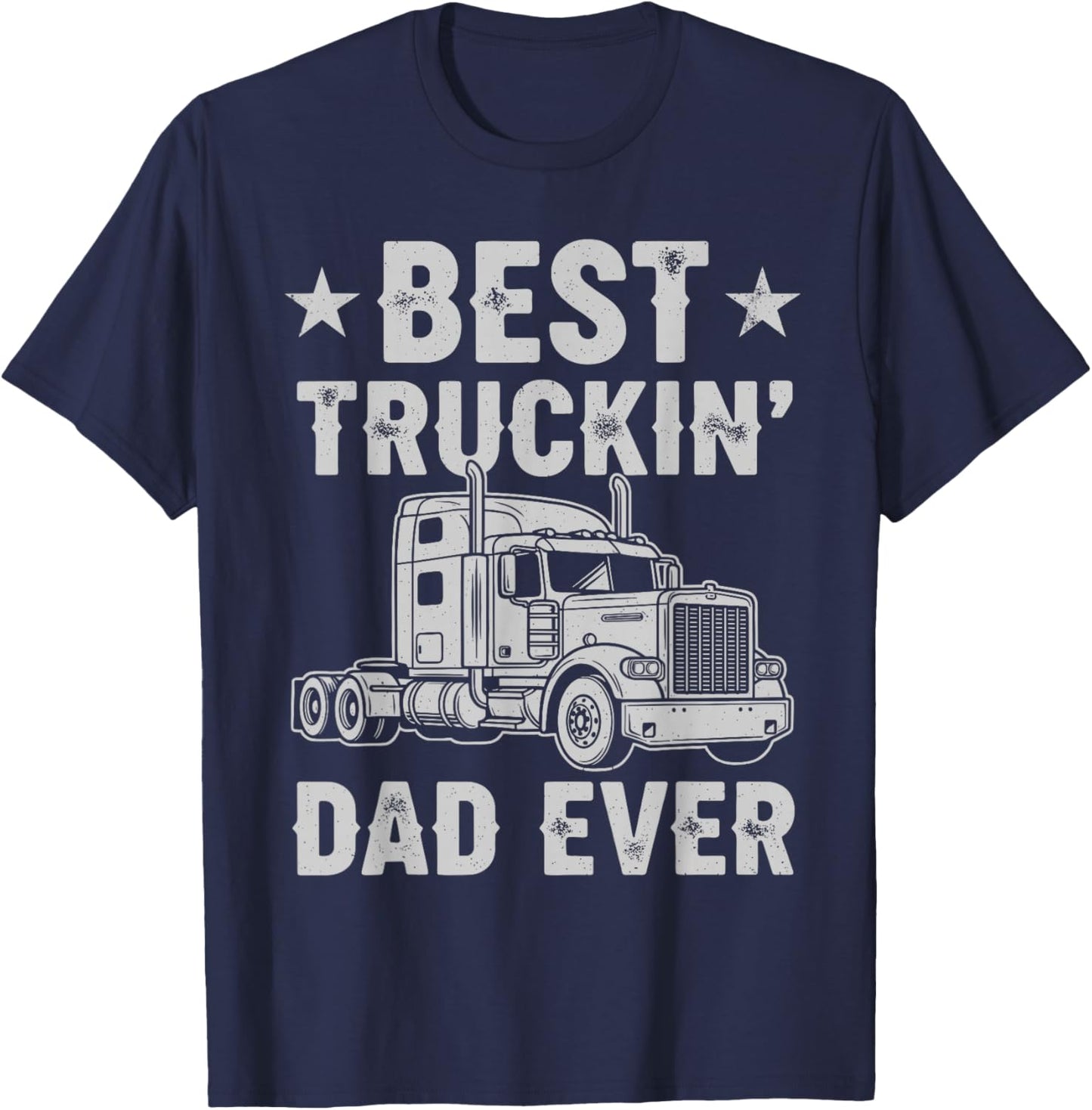 Best Truckin Dad Ever Funny Truck Driver Semi Truck Big Rig T-Shirt - T-Shirt | Navy