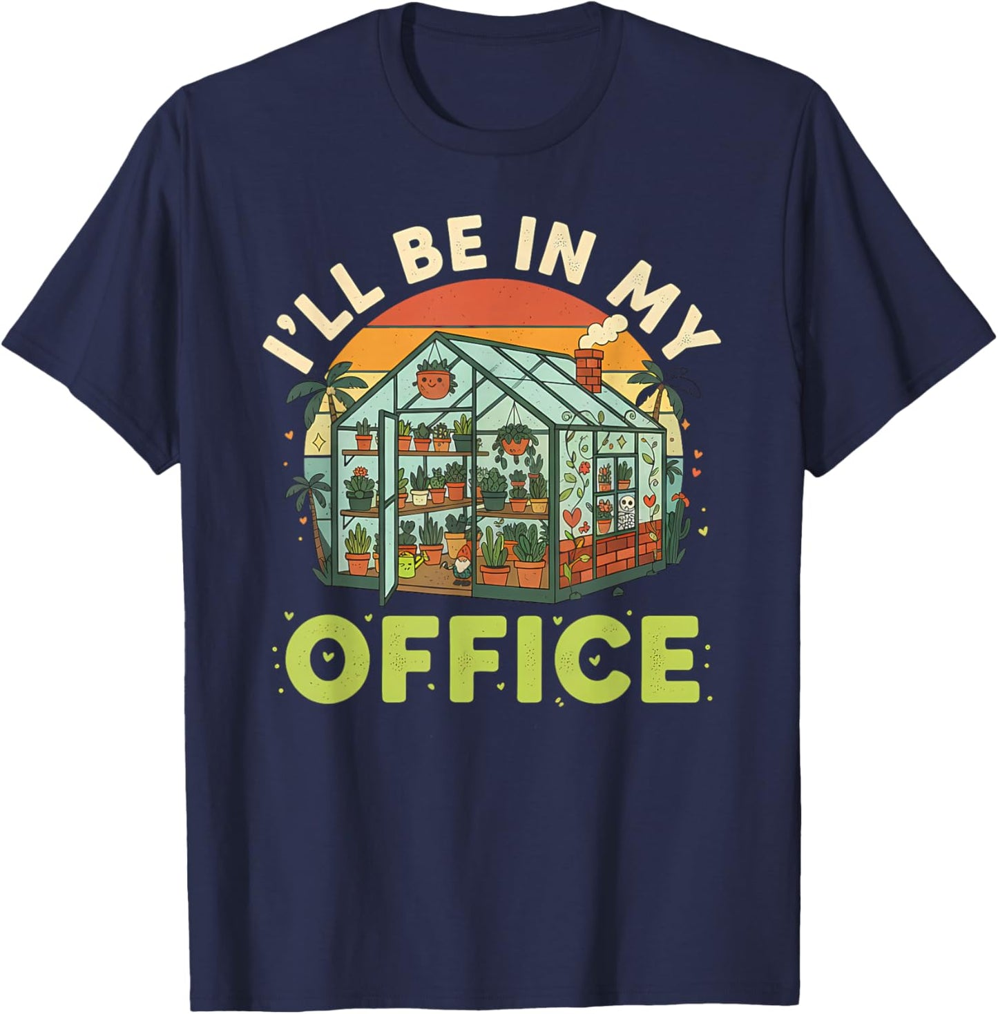 I'll be in My Office Funny Plant Lover Gardening Greenhouse T-Shirt - T-Shirt | Navy