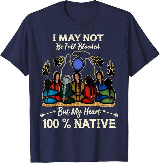 I May Not Be Full Blooded But My Heart is 100% Native T-Shirt - T-Shirt | Navy