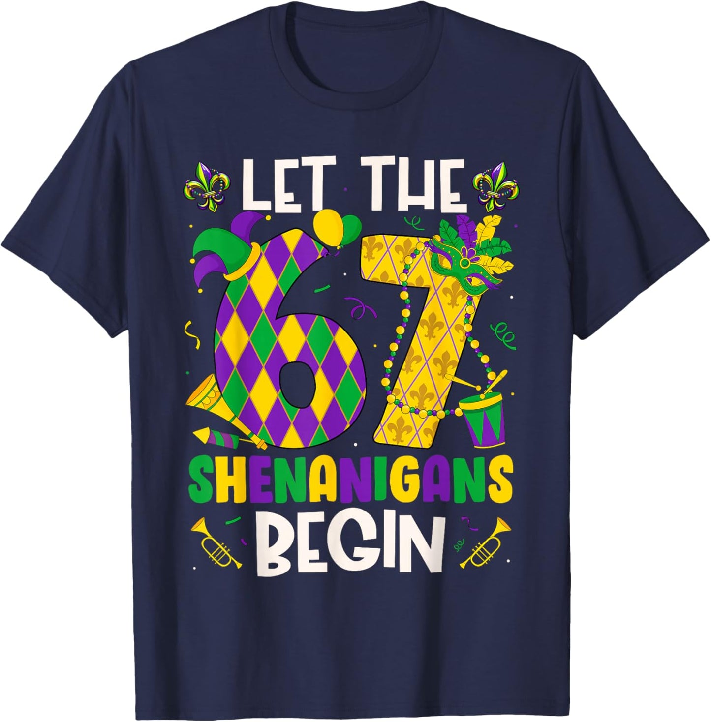 Let The 67 Shenanigans Begin Funny 6 7 Six Seven Mardi Gras T-Shirt - T-Shirt | Navy