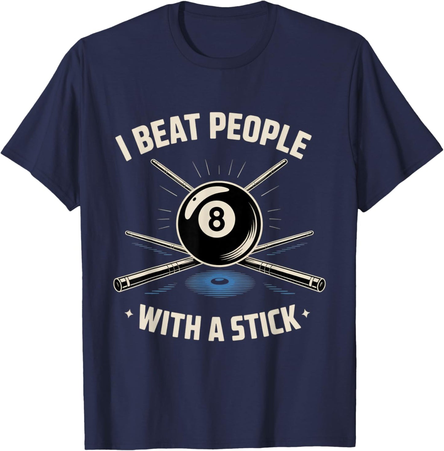 I Beat People with a Stick Billiards Pool Funny Men Women T-Shirt - T-Shirt | Navy
