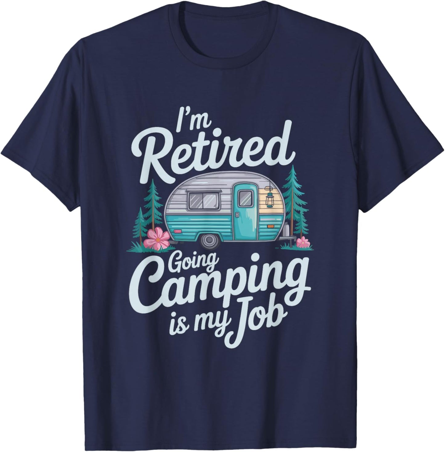 I'm Retired Going Camping is My Job, Camper Camp Lover T-Shirt - T-Shirt | Navy