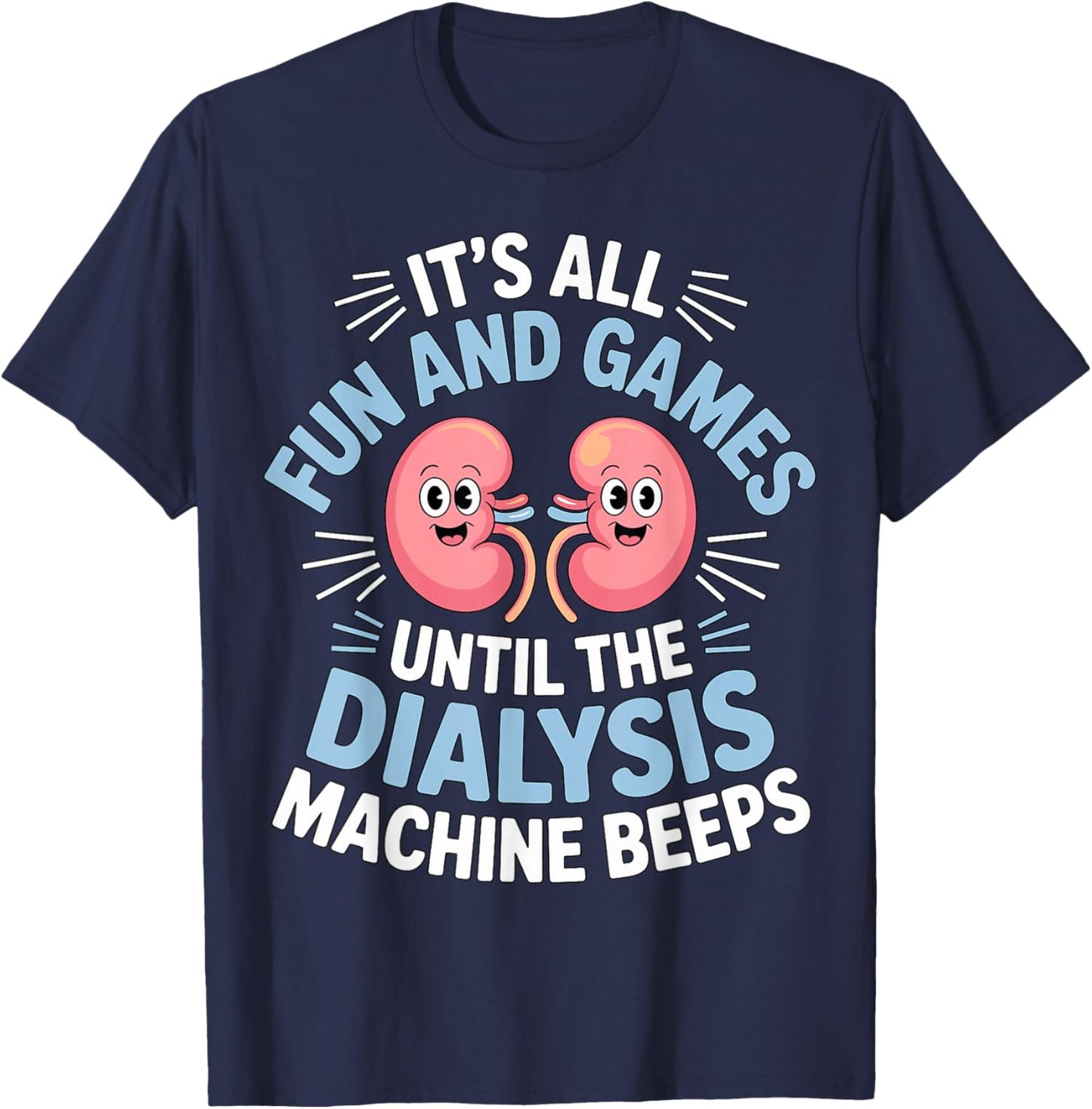 It’s All Fun and Games Until The Dialysis Machine Beeps T-Shirt - T-Shirt | Navy