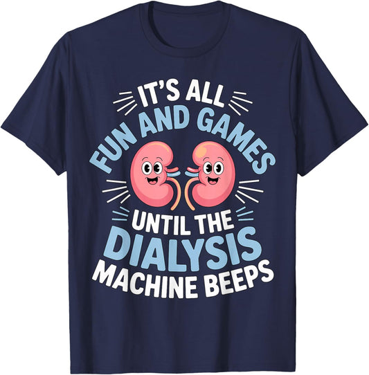 It’s All Fun and Games Until The Dialysis Machine Beeps T-Shirt - T-Shirt | Navy