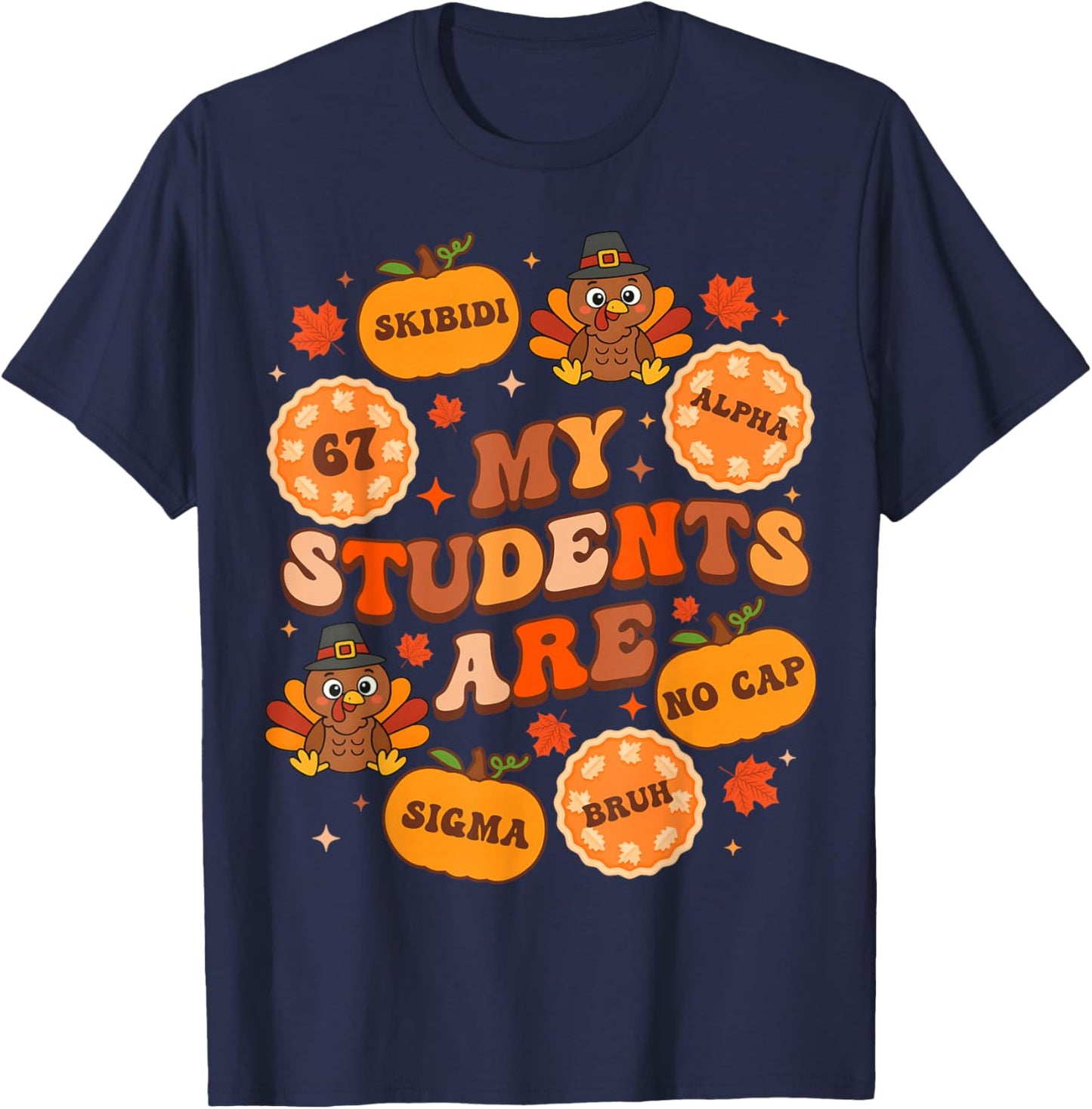 My Students are 67 Sigma No Cap Bruh Teacher Thanksgiving T-Shirt - T-Shirt | Navy