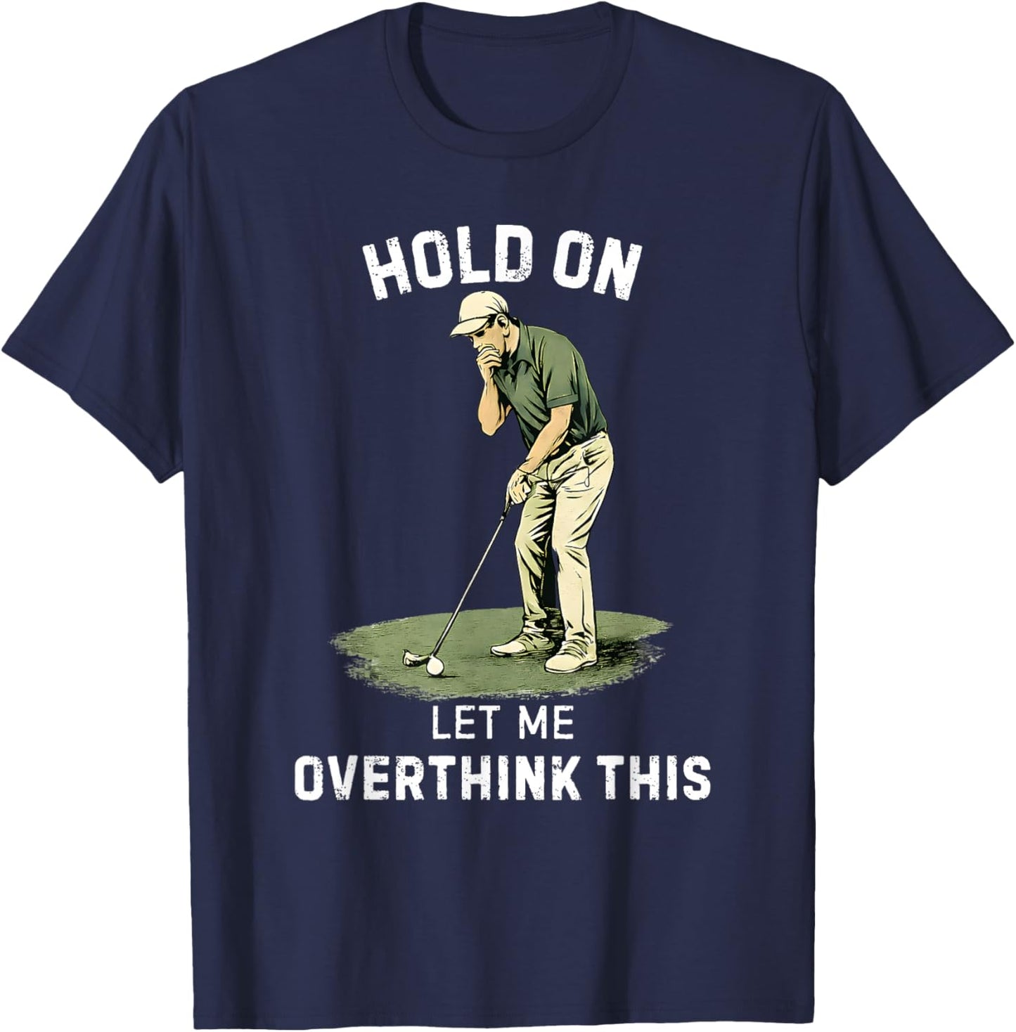 Hold On Let Me Overthink This Funny Golf Humor T-Shirt - T-Shirt | Navy