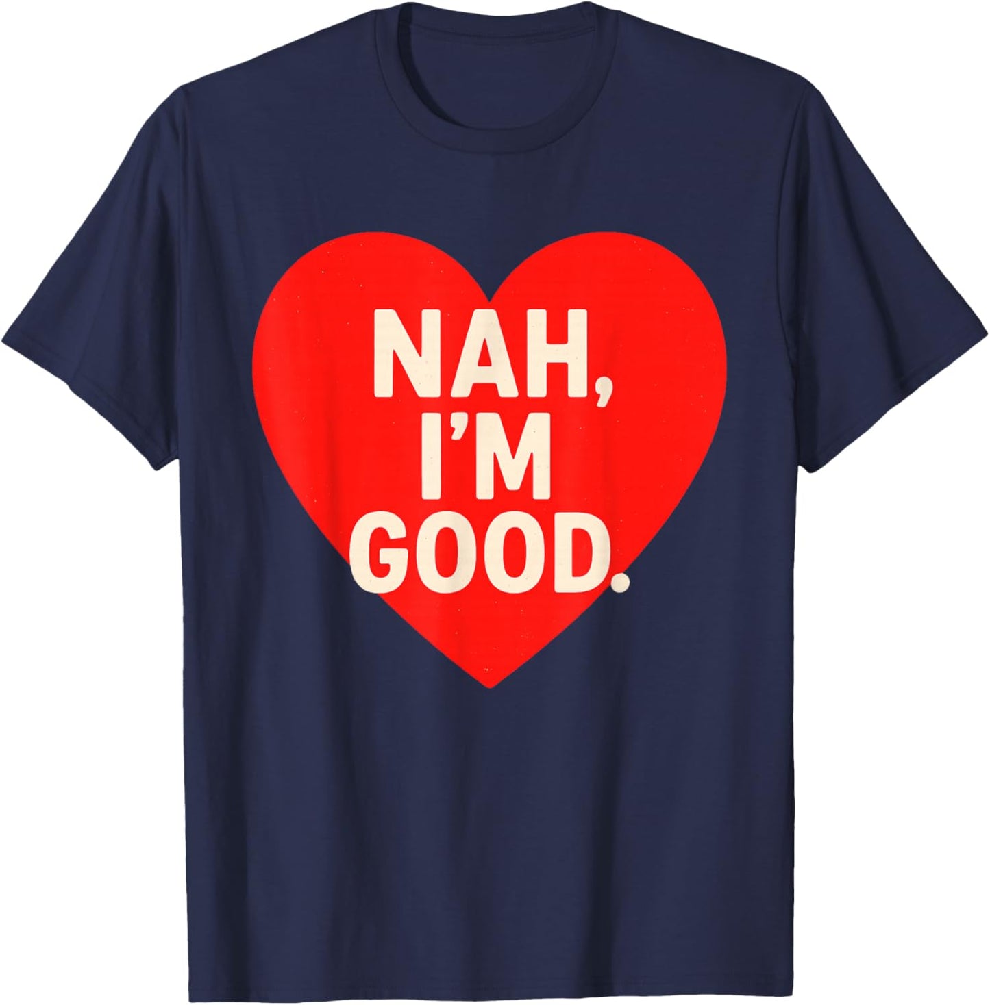 Funny Anti Valentine's Day (Heart Image) Nah I'm Good T-Shirt - T-Shirt | Navy
