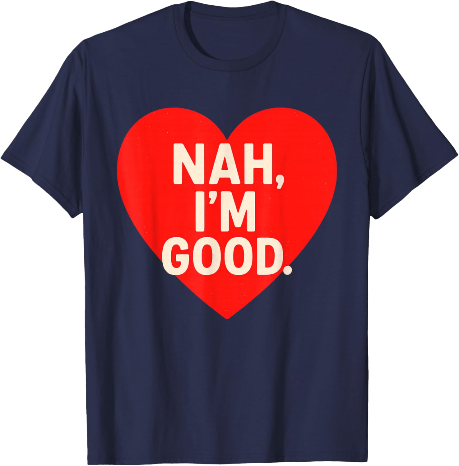 Funny Anti Valentine's Day (Heart Image) Nah I'm Good T-Shirt - T-Shirt | Navy