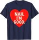 Funny Anti Valentine's Day (Heart Image) Nah I'm Good T-Shirt - T-Shirt | Navy