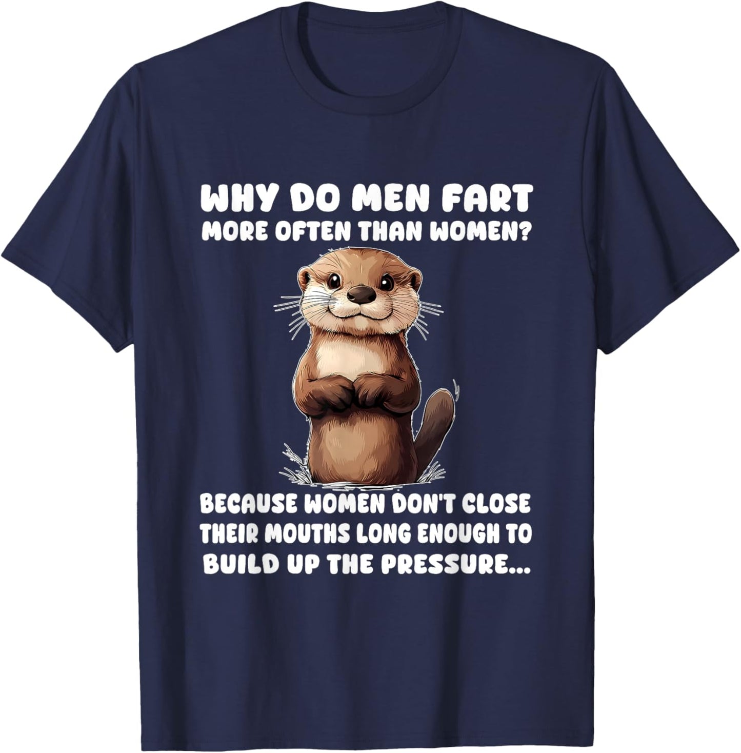 Why Do Men Fart More Often Than Women? Because Women Don't T-Shirt - T-Shirt | Navy