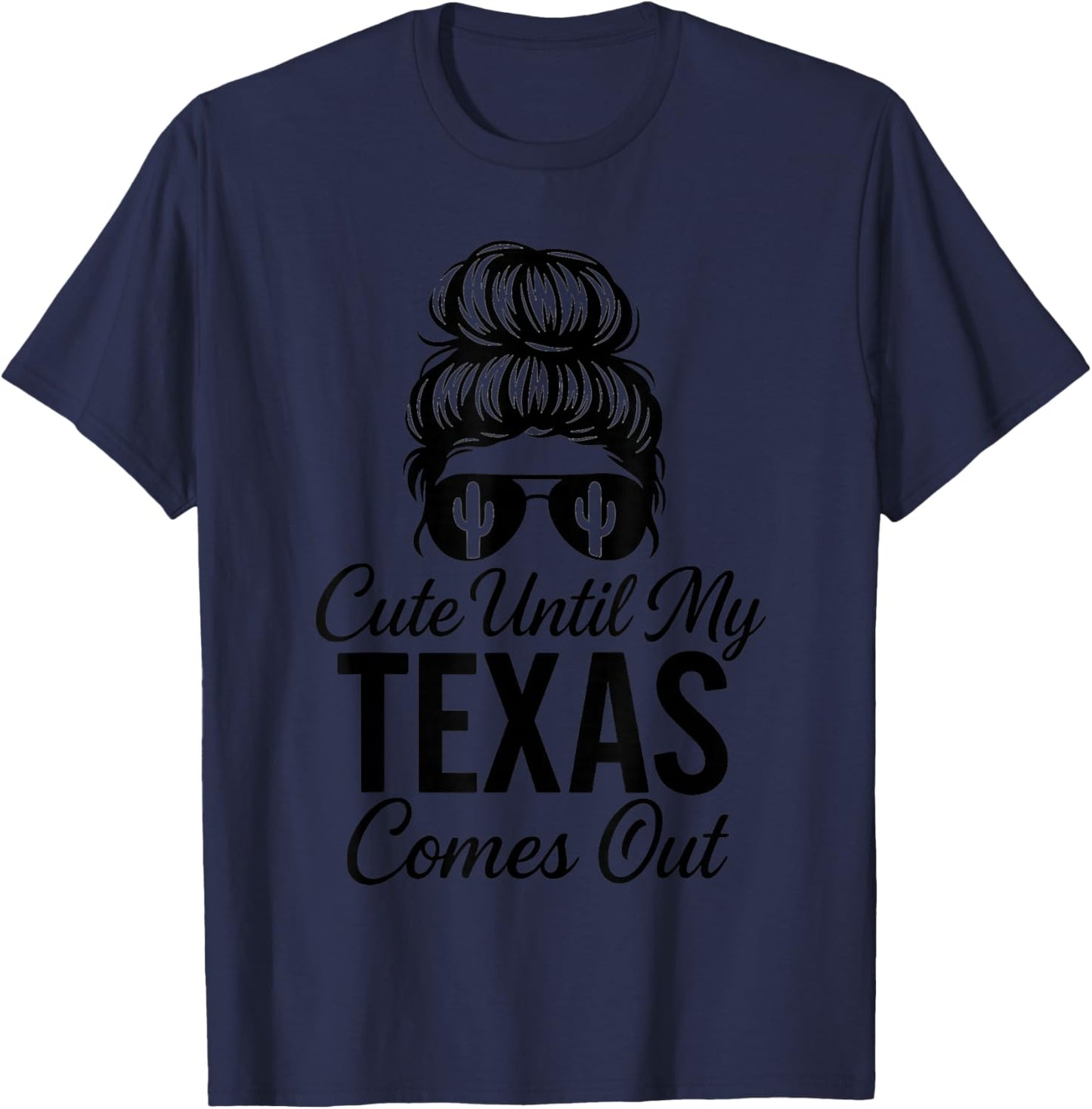 Cute Until My Texas Comes Messy Bun Hair T-Shirt - T-Shirt | Navy