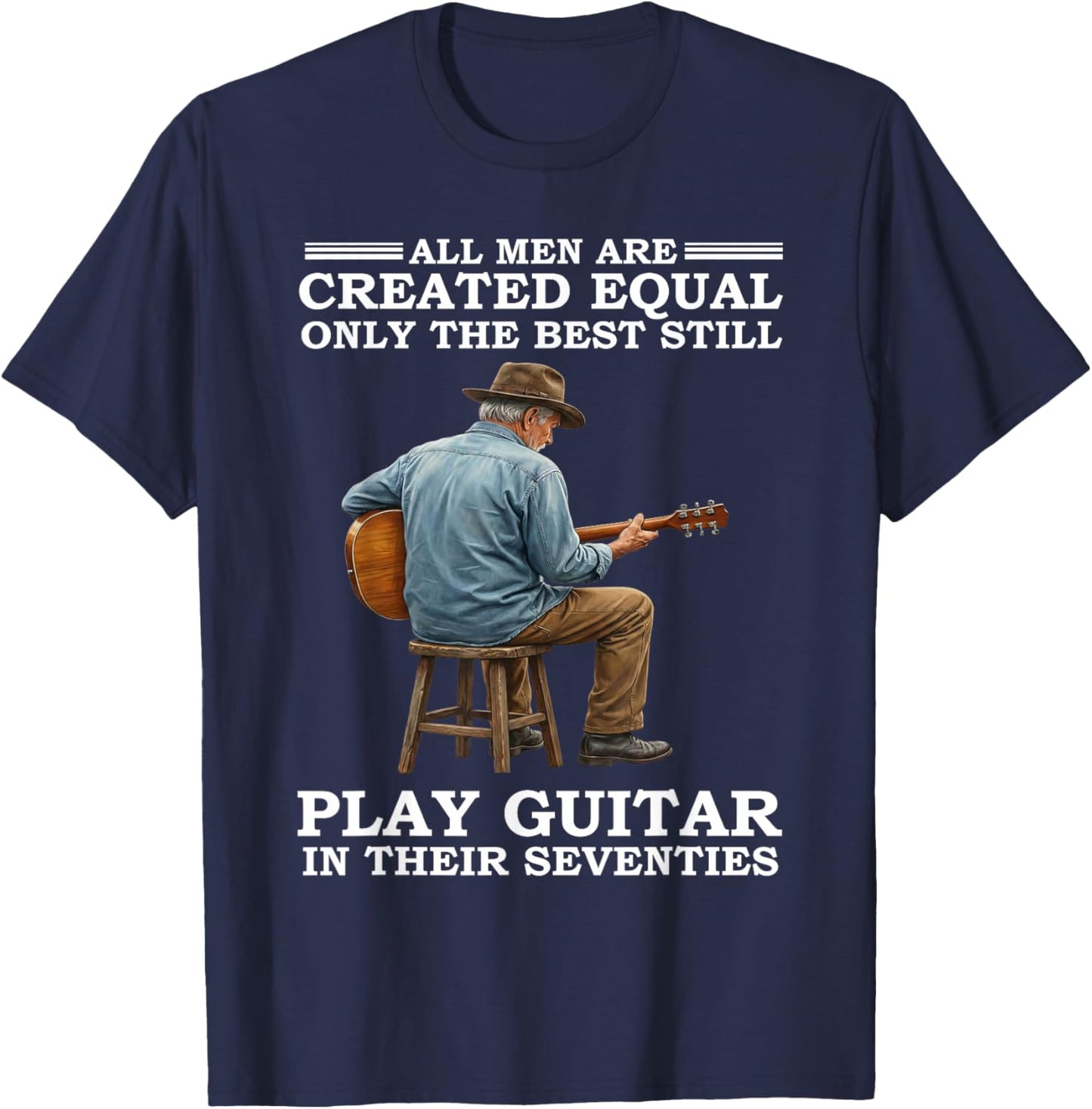 All Men are Created Equal Only The Best Still Play Guitar in T-Shirt - T-Shirt | Navy