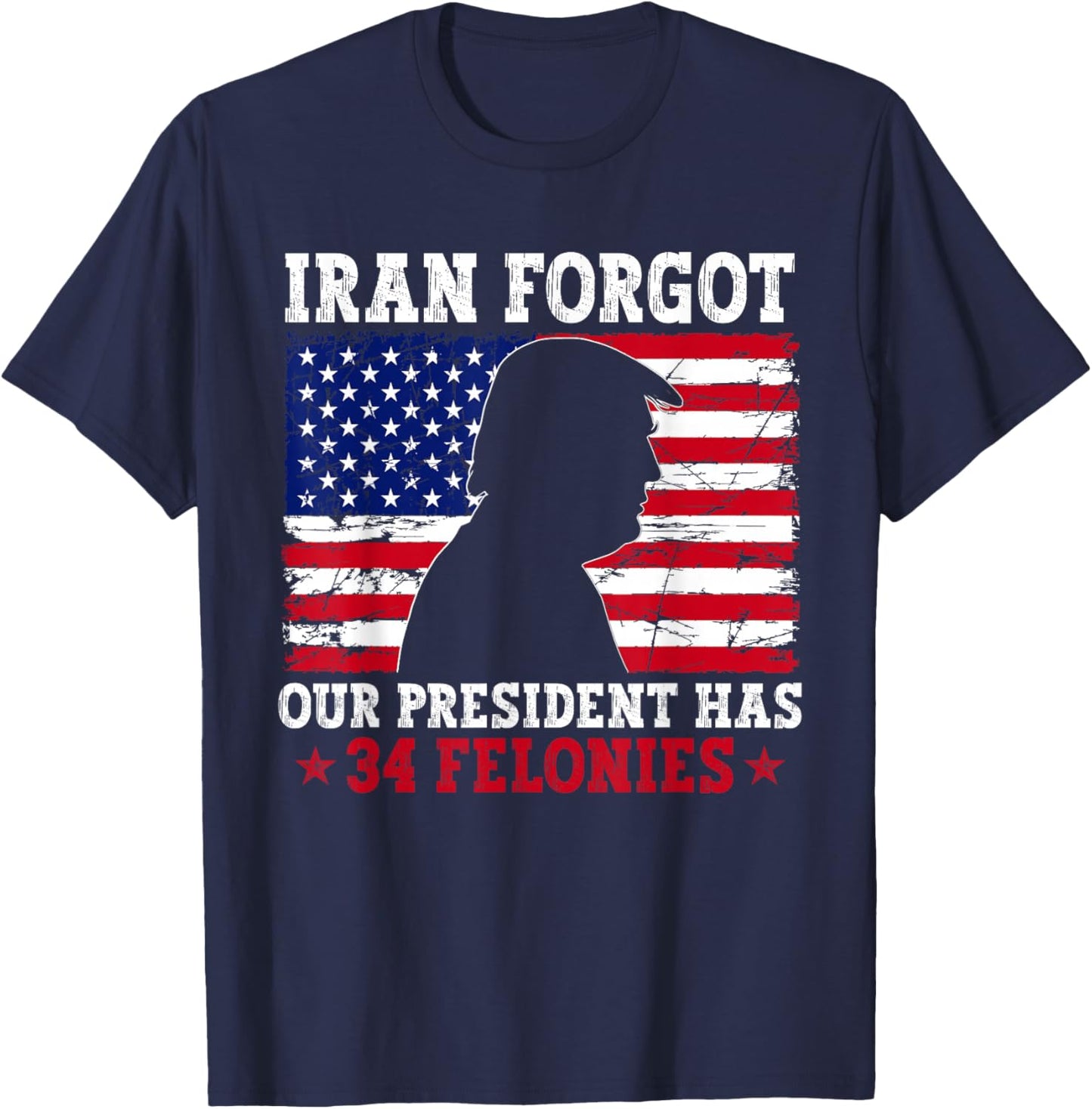 Iran Forgot Our President Has 34 Felonies Vintage US Flag T-Shirt - T-Shirt | Navy