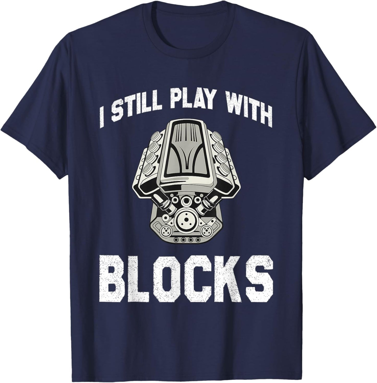 Mechanic I Still Play with Blocks Funny Car Engine Men Women T-Shirt - T-Shirt | Navy