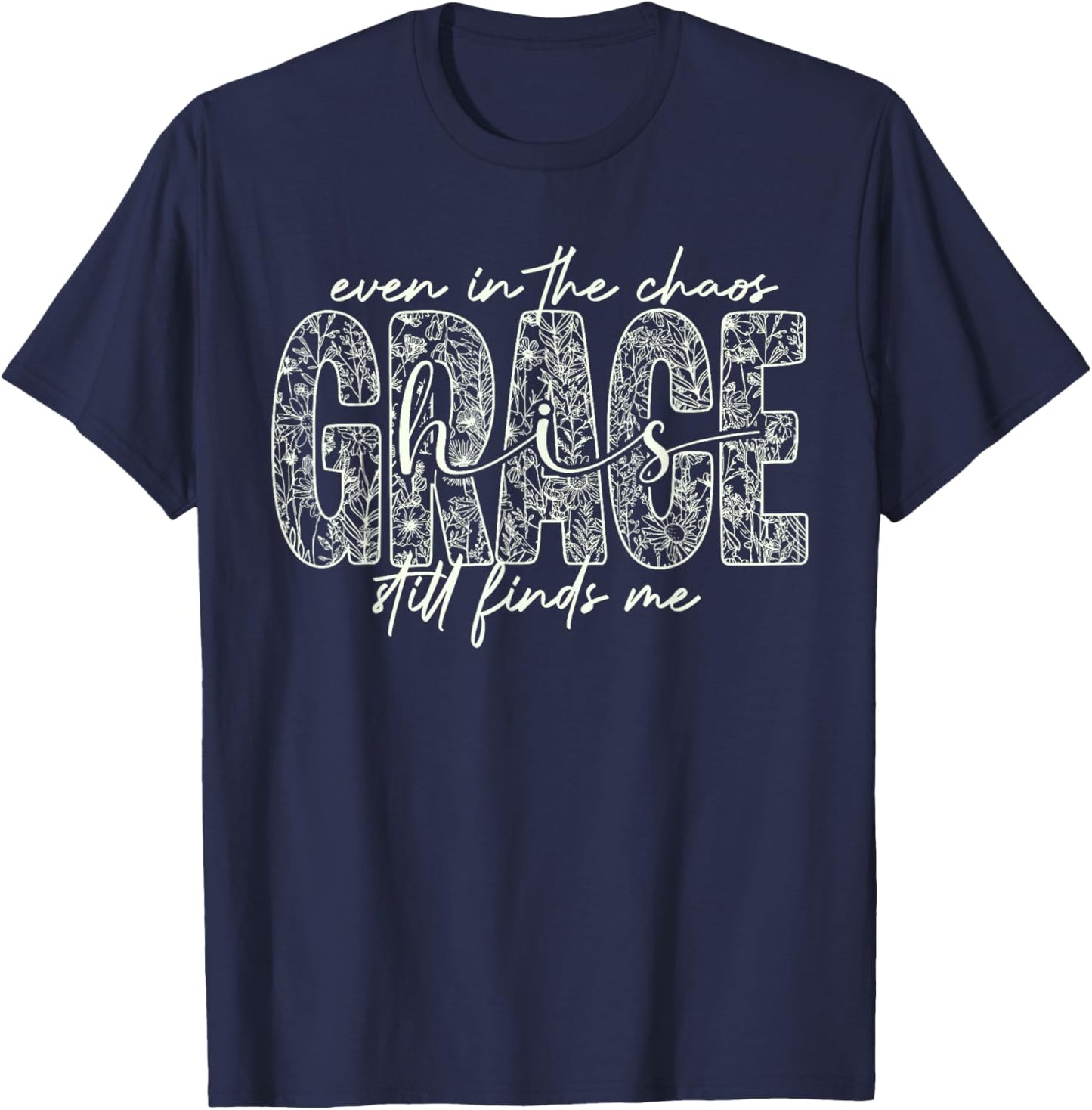 Even in The Chaos Grace Still Finds Me Christian Faith T-Shirt - T-Shirt | Navy