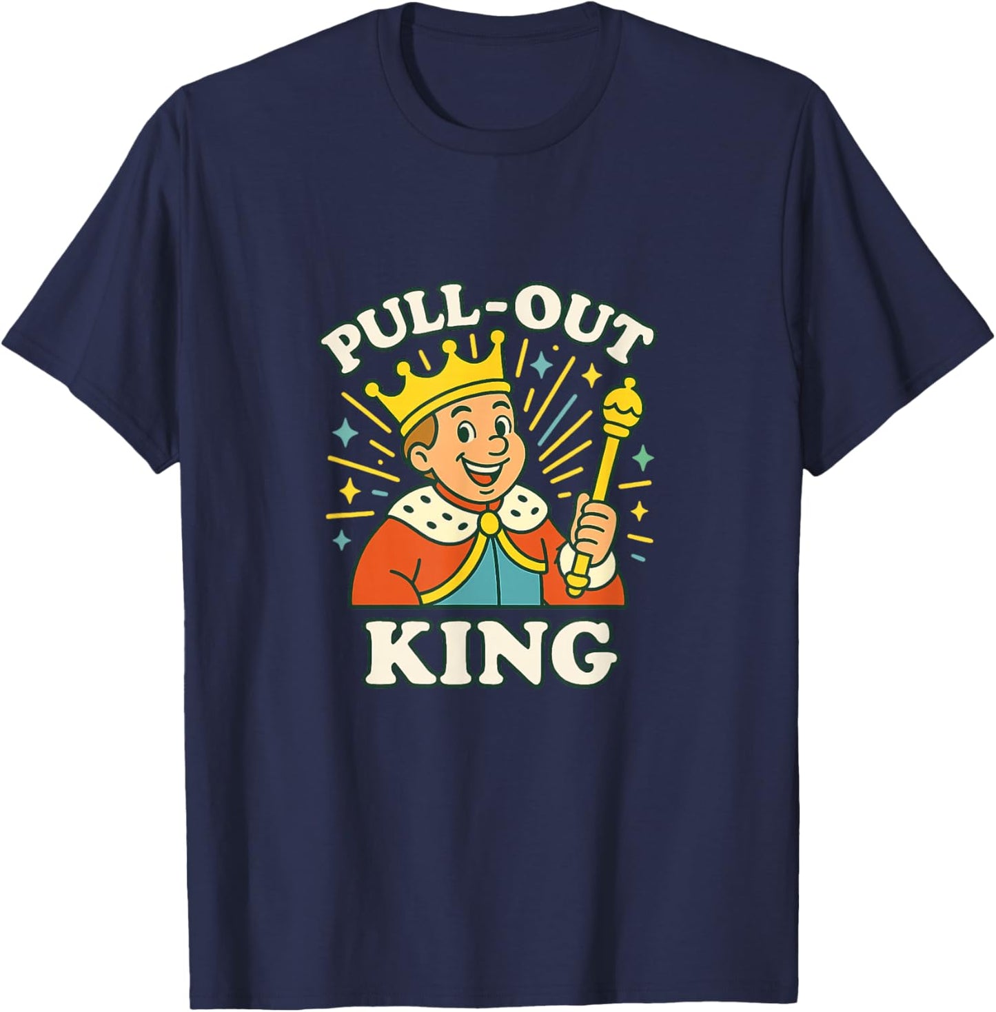 Pull Out King Highly Inappropriate Crude Gag Adult Humor Men T-Shirt - T-Shirt | Navy