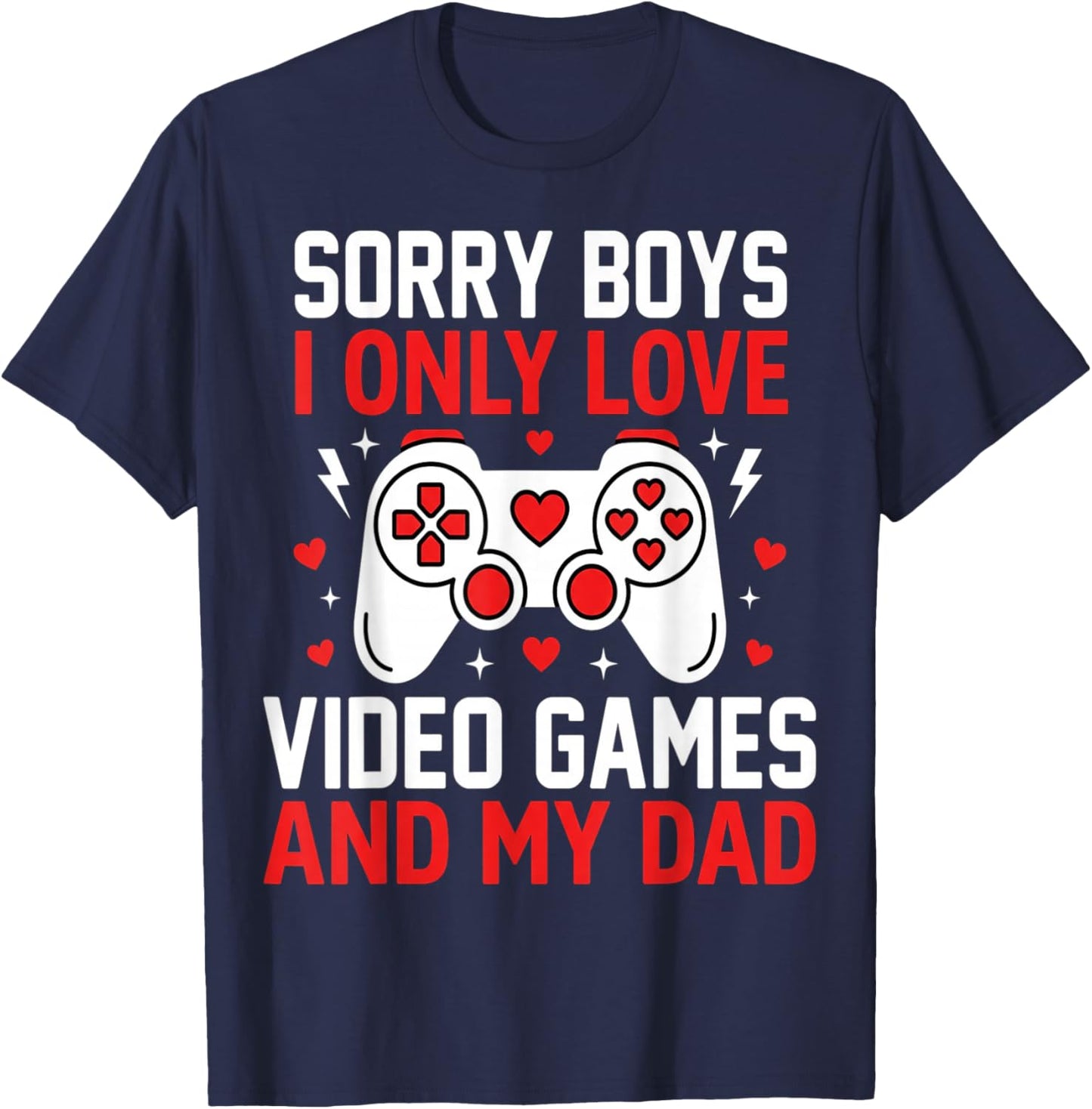 Sorry Boys I Only Love Video Games and My Dad Valentine Girl T-Shirt - T-Shirt | Navy
