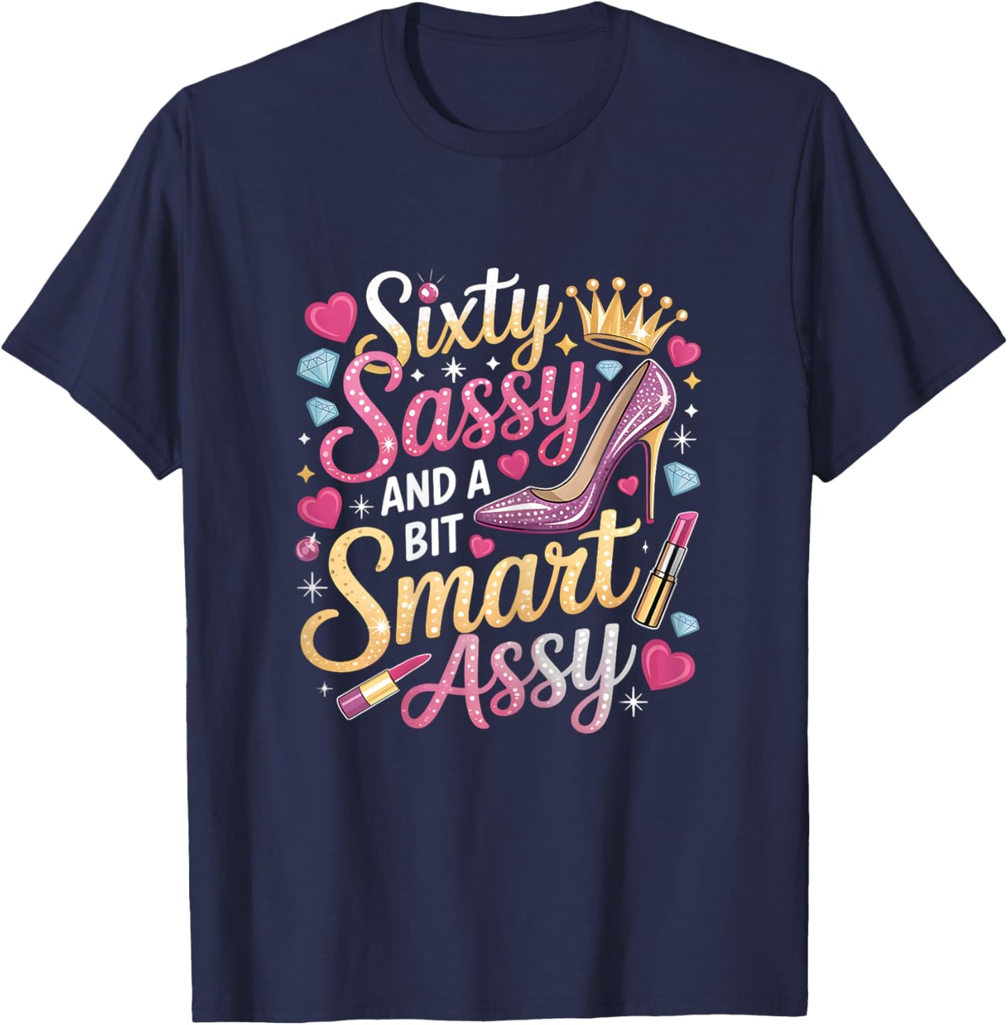 Sixty Sassy and Bit Smart Assy Bday T-Shirt - T-Shirt | Navy