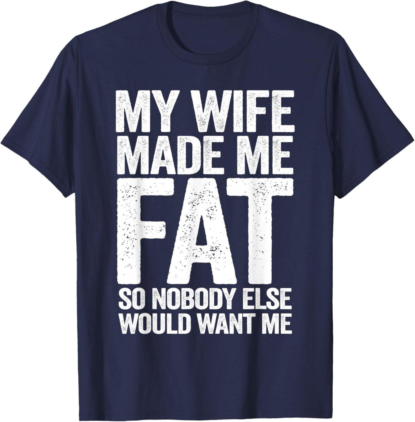 My Wife Made Me Fat Funny Saying Husband Father's Day T-Shirt - T-Shirt | Navy