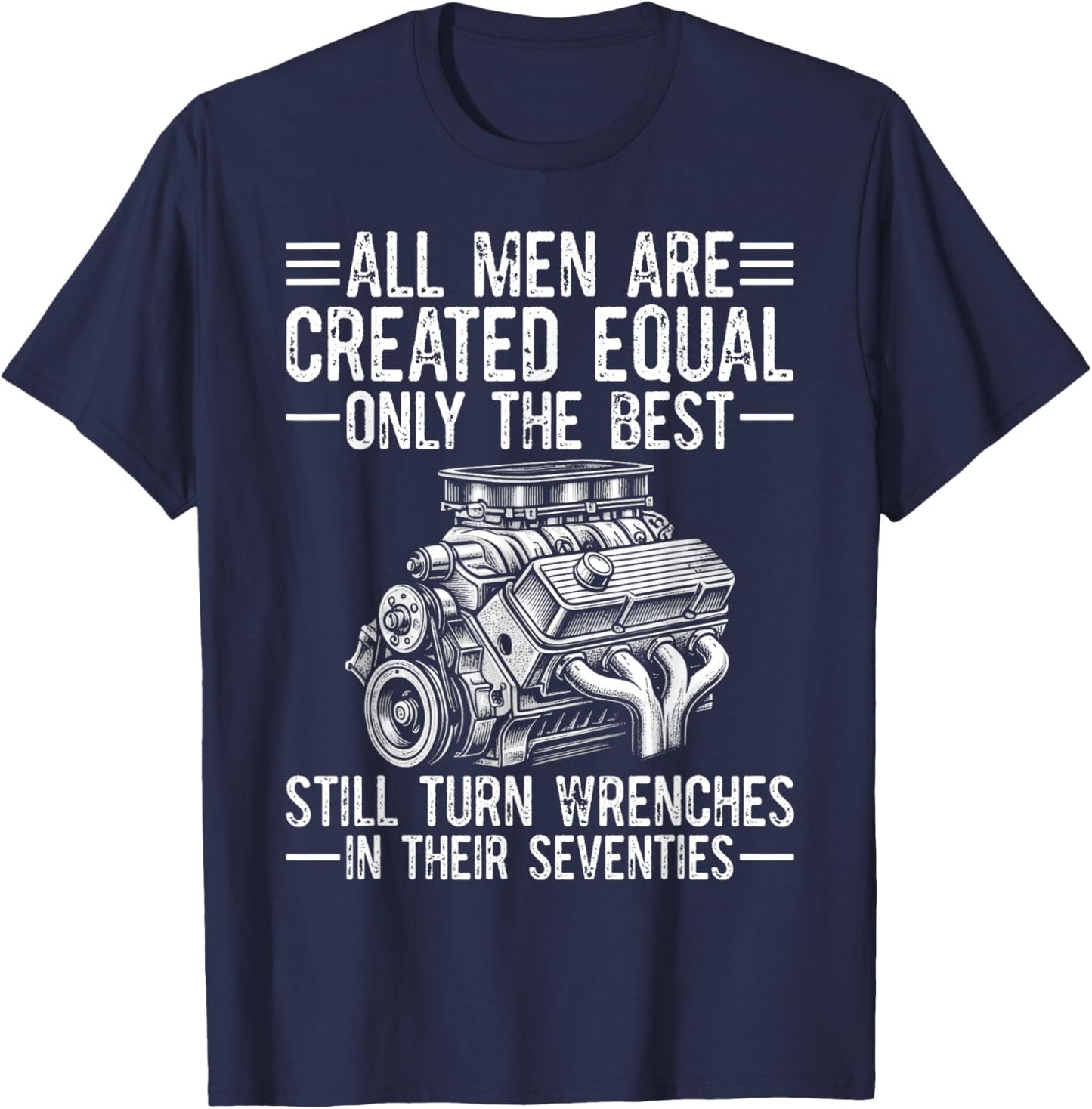 All Men are Created Equal Only The Best Still Turn Wrenches T-Shirt - T-Shirt | Navy