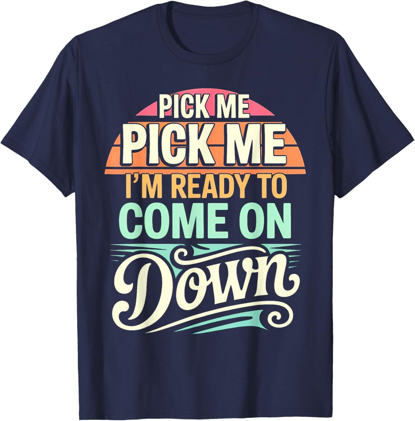 Pick Me I’m Ready to Come On Down Retro Enthusiastic Phrase T-Shirt - T-Shirt | Navy